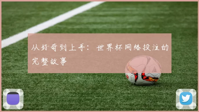 从好奇到上手：世界杯网络投注的完整故事