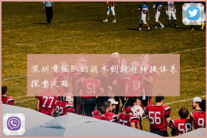 深圳滑板队的战术创新与转换体系探索之路