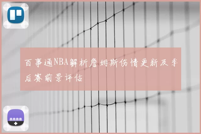 百事通NBA解析詹姆斯伤情更新及季后赛前景评估