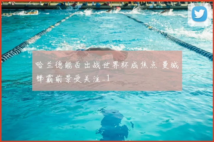 哈兰德能否出战世界杯成焦点 曼城锋霸前景受关注_1