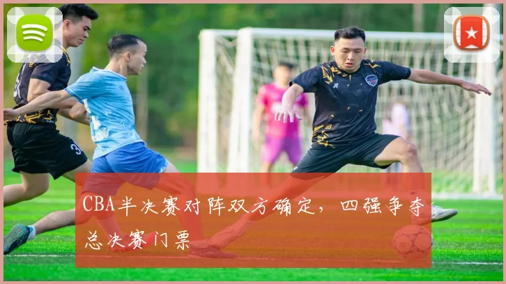 CBA半决赛对阵双方确定,四强争夺总决赛门票