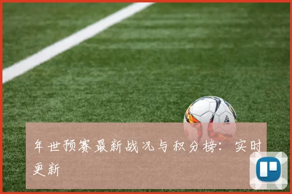 年世预赛最新战况与积分榜:实时更新