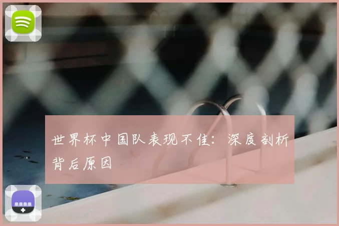 世界杯中国队表现不佳：深度剖析背后原因