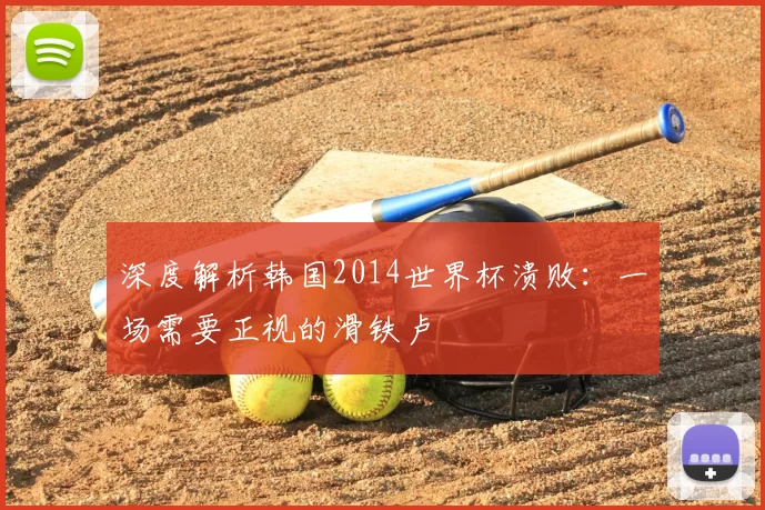 深度解析韩国2014世界杯溃败：一场需要正视的滑铁卢
